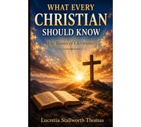 What Every Christian Should Know: The Basics of Christianity