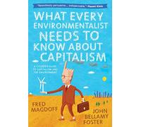 What Every Environmentalist Needs to Know About Capitalism: A Citizen's Guide to Capitalism and the Environment