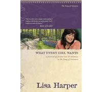 What Every Girl Wants: A Portrait of Perfect Love and Intimacy in the Song of Solomon (On the Road with Lisa Harper)