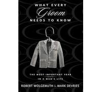 What Every Groom Needs to Know: The Most Important Year in a Man's Life
