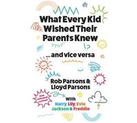 What Every Kid Wished Their Parents Knew ... and Vice Versa