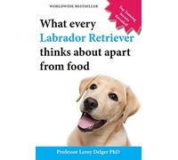 What Every Labrador Retriever Thinks About Apart From Food (Blank Inside/Novelty Book): A professor's guide on training your Labrador dog or puppy ... classes, a clicker or a remote collar