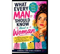What Every Man Should Know About a Woman: One Woman’s Honest Take on What Many of Us Really Think, Feel, and Need