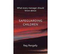 What Every Manager Should Know About Safeguarding Children - A Handbook