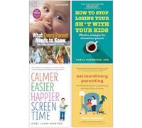 What Every Parent Needs To Know [Hardcover], How to Stop Losing Your Sh*t with Your Kids, Calmer Easier Happier Screen Time, Extraordinary Parenting 4 Books Collection Set