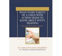What Every Parent of a Child with Autism Needs to Know About Potty Training (Autism Parenting Simplified Series)