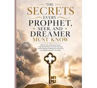 What Every Prophet, Seer, and Dreamer Must Know: A Biblical Guide to Hearing God Clearly, Understanding Dreams and Visions, Discerning Prophetic ... and Walking Confidently in Your Calling