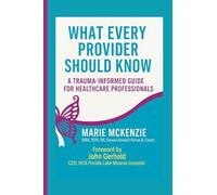 What Every Provider Should Know: A Trauma -Informed Guide for Healthcare Professionals