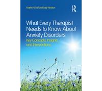 What Every Therapist Needs to Know About Anxiety Disorders : Key Concepts, Insights, and Interventions