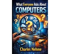 What Everyone Asks About Computers: The Complete Guide to Most PC Questions