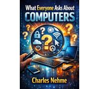 What Everyone Asks About Computers: The Complete Guide to Most PC Questions