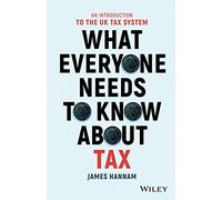 What Everyone Needs to Know about Tax: An Introduction to the UK Tax System