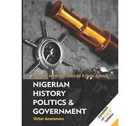 What Everyone Should Know About Nigerian History, Politics & Government