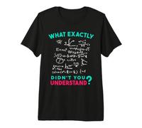 What Exactly Didn’t You Understand? - Math Physics Humor Premium T-Shirt