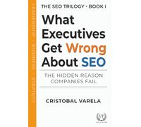 What Executives Get Wrong About SEO: The Hidden Reason Companies Fail (SEO Trilogy)
