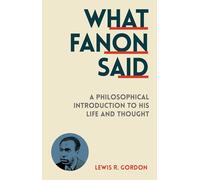 What Fanon Said: A Philosophical Introduction to His Life and Thought