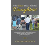 What Fathers Should Tell Their Daughters: Communication Between Fathers and Daughters About Obedience and Relationships for Ages Ten to Eighteen