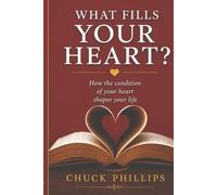 What Fills Your Heart?: How the Condition of Your Heart Shapes Your Life
