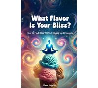 What Flavor Is Your Bliss?: How to Find Bliss Without Giving up Chocolate