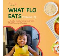 What Flo Eats (Volume 2): A Toddler Healthy Eating Book With Meal Planner and Recipes (Growing With Flo)