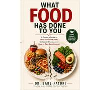 What Food Has Done to You: A Doctor's Guide to Ultra-Processed Foods, Metabolic Disease, Weight Loss, Diabetes Prevention, and Taking Back Control of Your Health