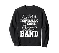 What Football Game I'm Here To See The Marching Band Funny Sweatshirt