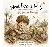 What Fossils Tell Us: Life Before Humans - A Clear Guide to Ancient Creatures, Fossils, and Earth’s Past (What, How, Why - Big Questions for Curious Minds)