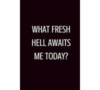 What Fresh Hell Awaits Me Today?: Lined Journal | Adult Humor Notebook | Sarcastic Notebook | Gag Gift Notebook | Funny Journal | Funny Quote Notebook