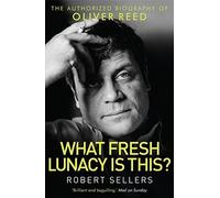 What Fresh Lunacy is This?: The Authorized Biography of Oliver Reed by Robert Sellers (2014-05-01)