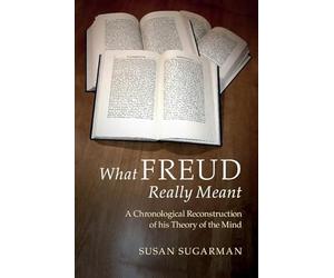 What Freud Really Meant: A Chronological Reconstruction of his Theory of the Mind