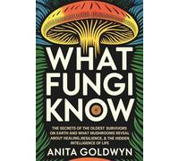 What Fungi Know: The Secrets of the Oldest Survivors on Earth - and What Mushrooms Reveal About Healing, Resilience & the Hidden Intelligence of Life (World of Fungi)