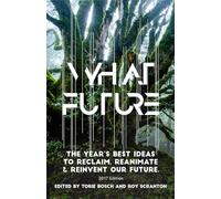 What Future: The Year's Best Ideas to Reclaim, Reanimate & Reinvent Our Future