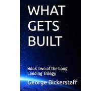 WHAT GETS BUILT: Book Two of the Long Landing Trilogy