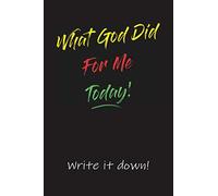 What God Did For Me Today: Write it down!
