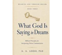 What God is Saying in Dreams: Fifteen Biblical Principles for Interpreting Divine Communication: 3 (Hearing God through Dreams)