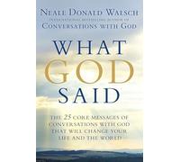 What God Said: The 25 Core Messages of Conversations with God That Will Change Your Life and the World