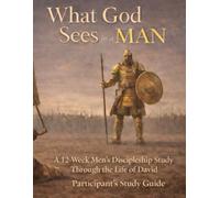 What God Sees In A Man: A 12-Week Men’s Discipleship Study Through the Life of David - Participant Study Guide