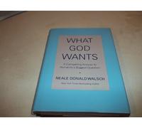 What God Wants: A Compelling Answer To Humanity's Biggest Problem