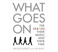 What Goes On: The Beatles, Their Music, and Their Time