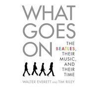 What Goes On: The Beatles, Their Music, and Their Time
