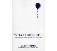 What Goes Up ...: Surviving the Manic Episode of a Loved One