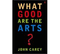 What Good are the Arts? [By John Carey] -[Paperback] Best sold book in - & Reading