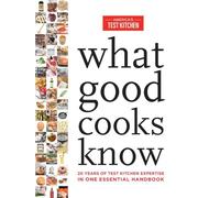 What Good Cooks Know: 20 Years of Test Kitchen Expertise in One Essential Handbook