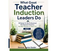 What Great Induction Teacher Leaders Do - Part 3: 30 Ready-To-Use Professional Development Sessions For New Teachers in Years 1-3