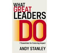 What Great Leaders Do : 7 Essentials for Enduring Impact