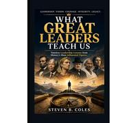 What Great Leaders Teach Us: Timeless Leadership Lessons from History's Most Influential Figures