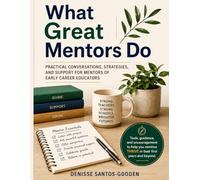 What Great Mentors Do: Practical Conversations, Strategies, and Support for Mentors of Early Career Educators