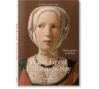 What Great Paintings Say. Masterpieces in Detail: (Bibliotheca Universalis)