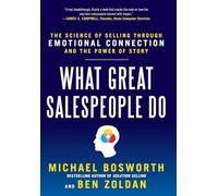What Great Salespeople Do: The Science of Selling Through Emotional Connection and the Power of Story (MARKETING/SALES/ADV & PROMO)