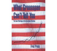 What Greenspan Can't Tell You: The Inner Workings of the Investment Markets by Fred Press (2008-01-29)